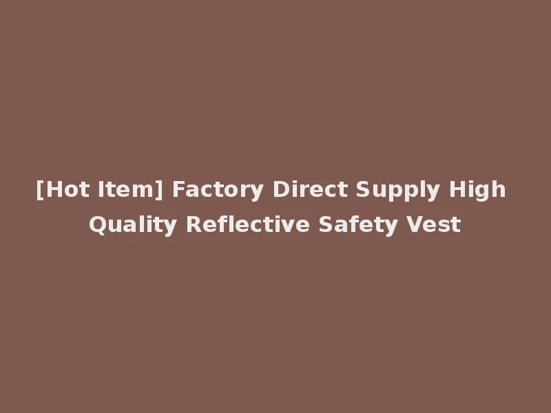 [Hot Item] Factory Direct Supply High Quality Reflective Safety Vest