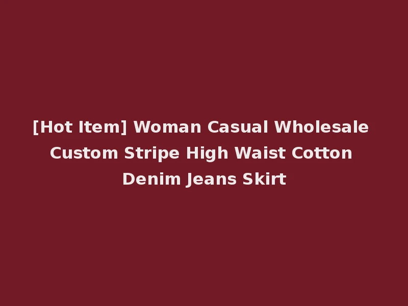 [Hot Item] Woman Casual Wholesale Custom Stripe High Waist Cotton Denim Jeans Skirt