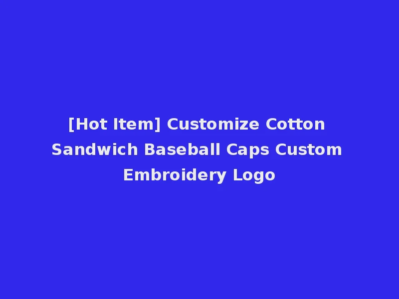 [Hot Item] Customize Cotton Sandwich Baseball Caps Custom Embroidery Logo