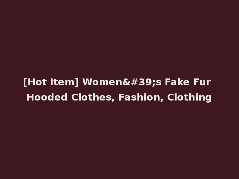 [Hot Item] Women's Fake Fur Hooded Clothes, Fashion, Clothing