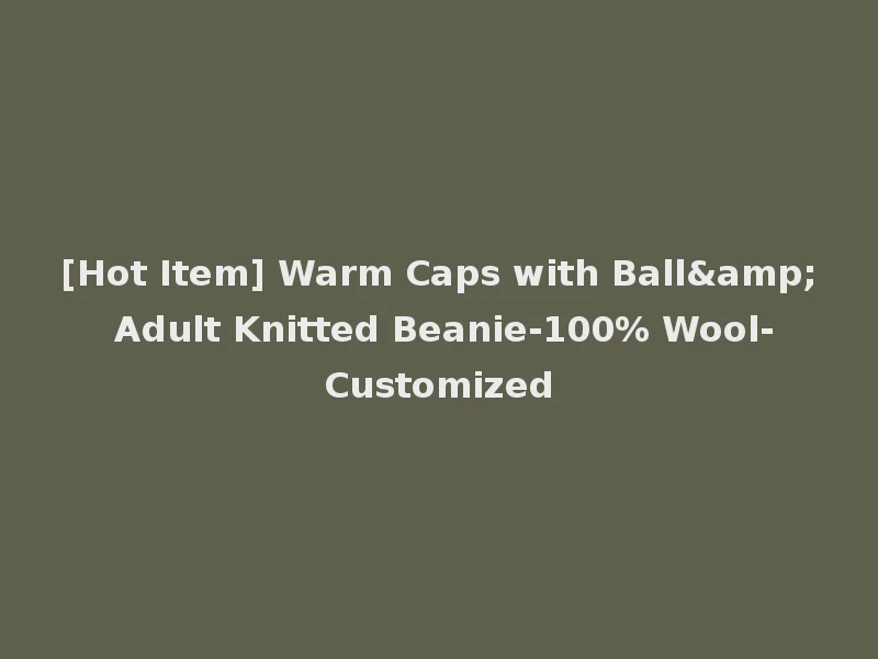 [Hot Item] Warm Caps with Ball& Adult Knitted Beanie-100% Wool-Customized