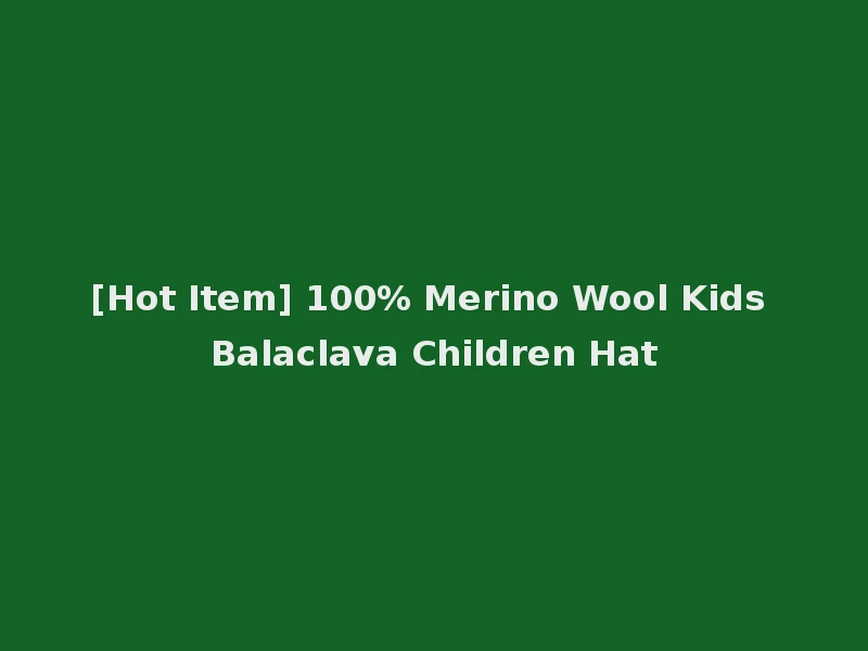 [Hot Item] 100% Merino Wool Kids Balaclava Children Hat
