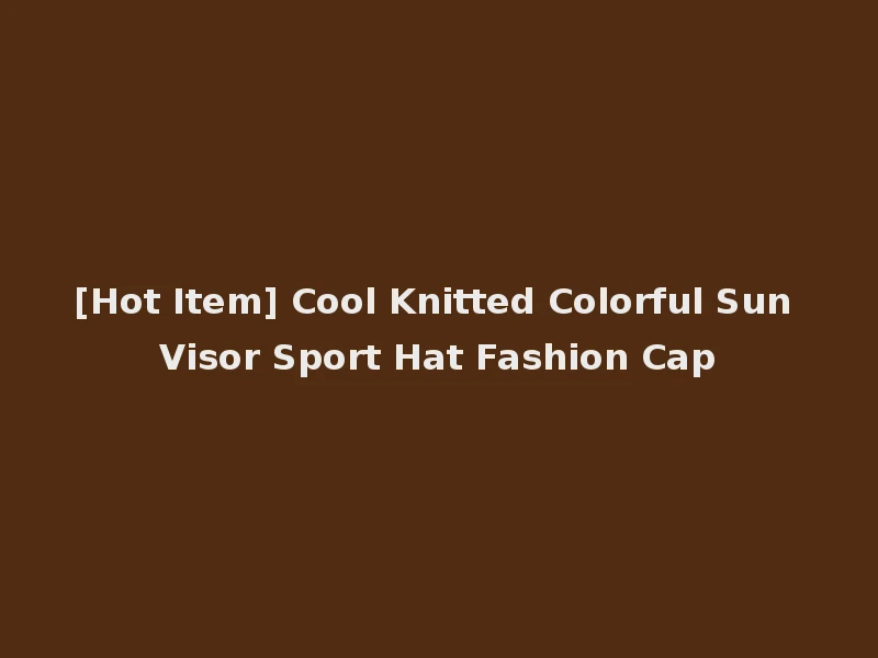[Hot Item] Cool Knitted Colorful Sun Visor Sport Hat Fashion Cap