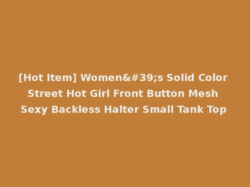 [Hot Item] Women's Solid Color Street Hot Girl Front Button Mesh Sexy Backless Halter Small Tank Top