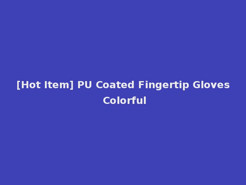 [Hot Item] PU Coated Fingertip Gloves Colorful