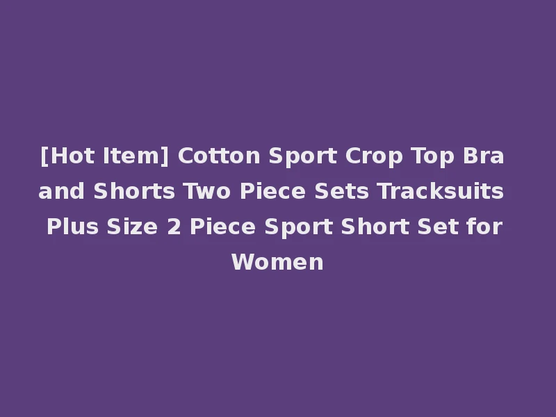 [Hot Item] Cotton Sport Crop Top Bra and Shorts Two Piece Sets Tracksuits Plus Size 2 Piece Sport Short Set for Women