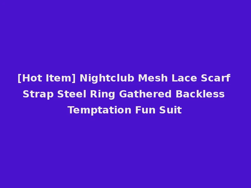 [Hot Item] Nightclub Mesh Lace Scarf Strap Steel Ring Gathered Backless Temptation Fun Suit
