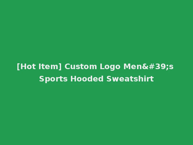 [Hot Item] Custom Logo Men's Sports Hooded Sweatshirt