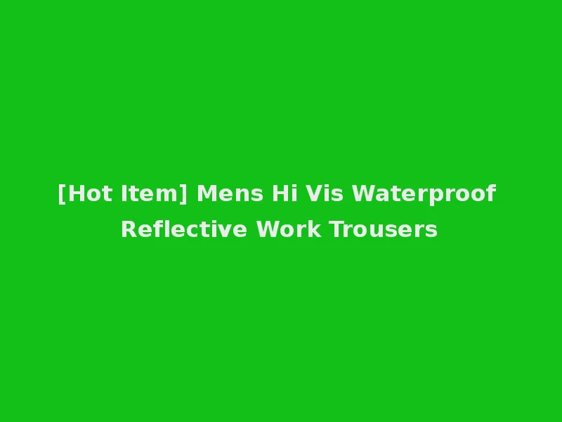[Hot Item] Mens Hi Vis Waterproof Reflective Work Trousers