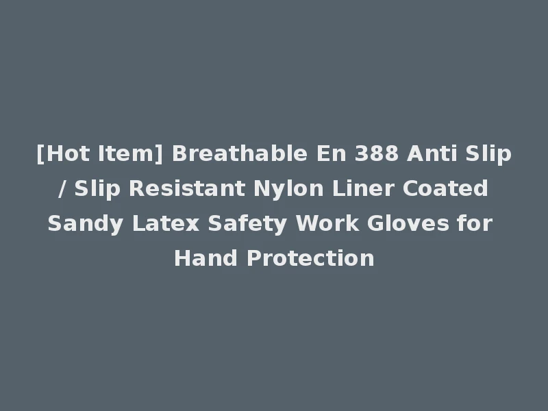 [Hot Item] Breathable En 388 Anti Slip / Slip Resistant Nylon Liner Coated Sandy Latex Safety Work Gloves for Hand Protection