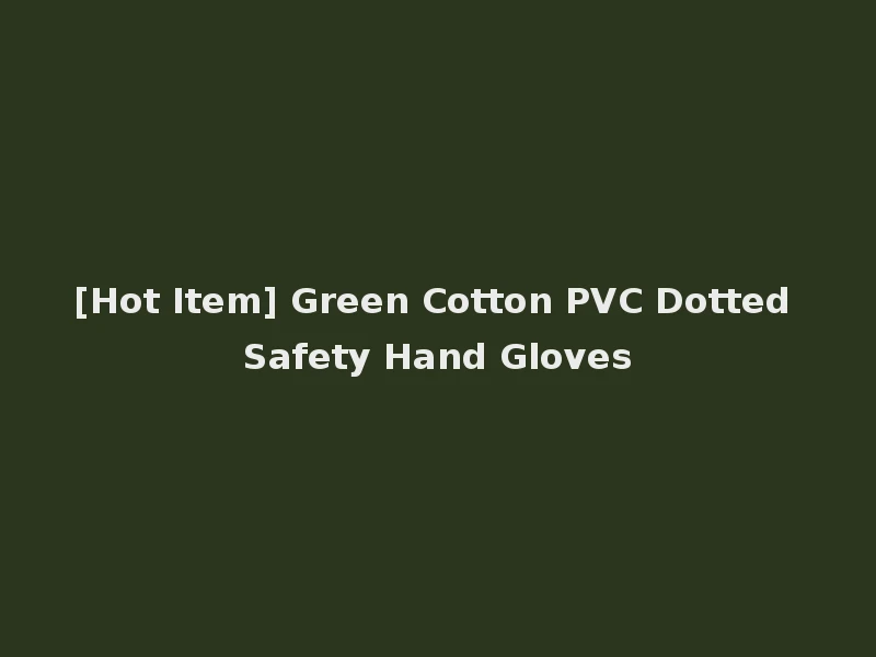 [Hot Item] Green Cotton PVC Dotted Safety Hand Gloves