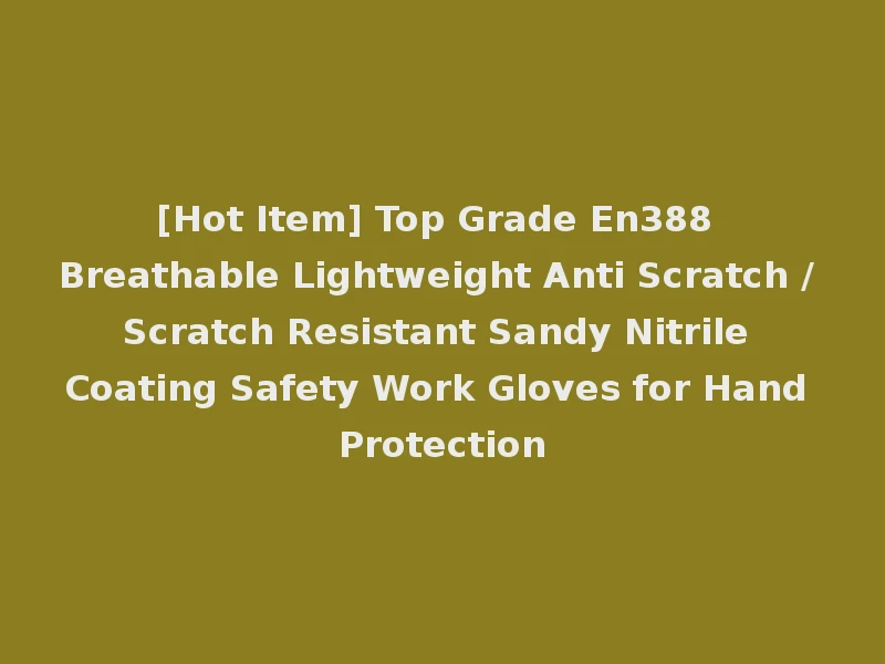 [Hot Item] Top Grade En388 Breathable Lightweight Anti Scratch / Scratch Resistant Sandy Nitrile Coating Safety Work Gloves for Hand Protection