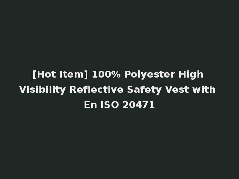 [Hot Item] 100% Polyester High Visibility Reflective Safety Vest with En ISO 20471