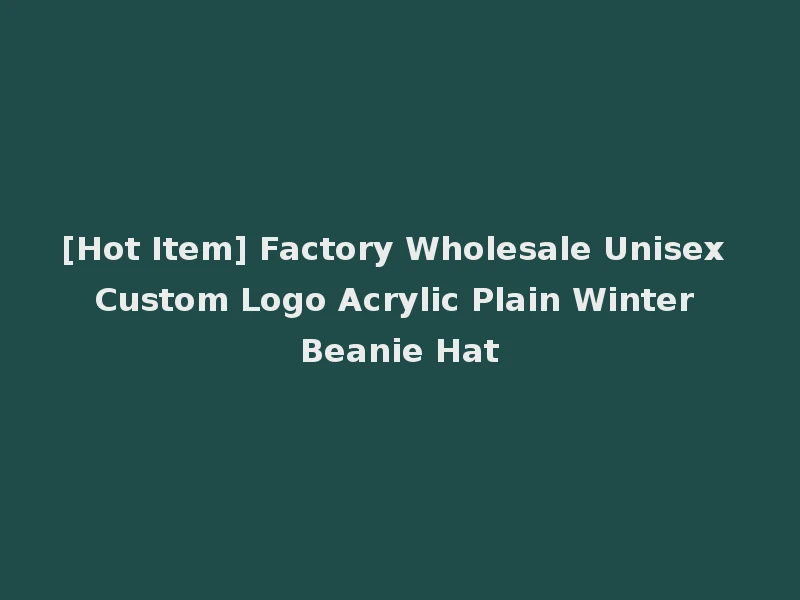 [Hot Item] Factory Wholesale Unisex Custom Logo Acrylic Plain Winter Beanie Hat