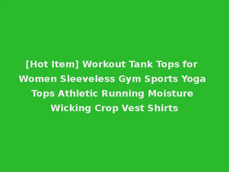[Hot Item] Workout Tank Tops for Women Sleeveless Gym Sports Yoga Tops Athletic Running Moisture Wicking Crop Vest Shirts
