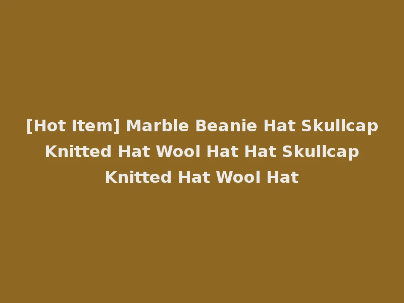 [Hot Item] Marble Beanie Hat Skullcap Knitted Hat Wool Hat Hat Skullcap Knitted Hat Wool Hat