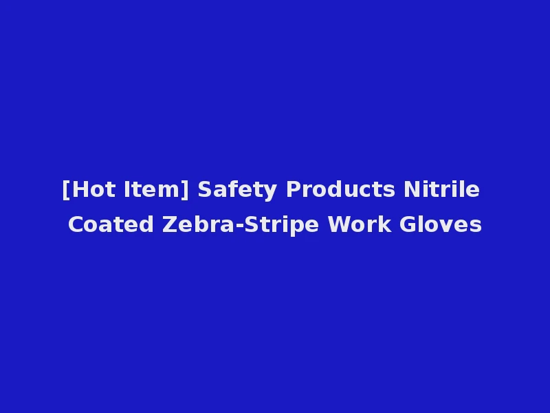 [Hot Item] Safety Products Nitrile Coated Zebra-Stripe Work Gloves