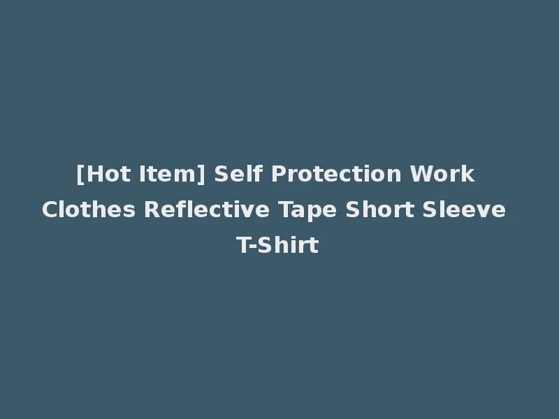 [Hot Item] Self Protection Work Clothes Reflective Tape Short Sleeve T-Shirt