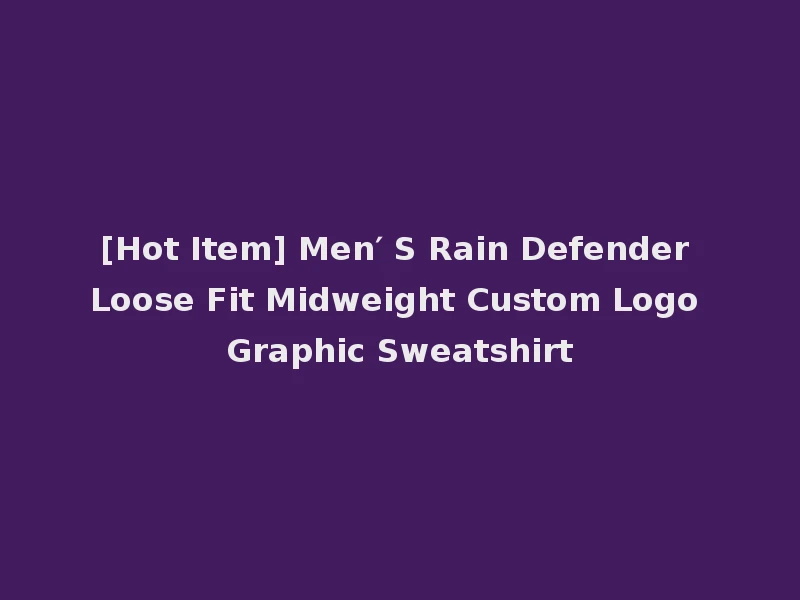 [Hot Item] Men′ S Rain Defender Loose Fit Midweight Custom Logo Graphic Sweatshirt