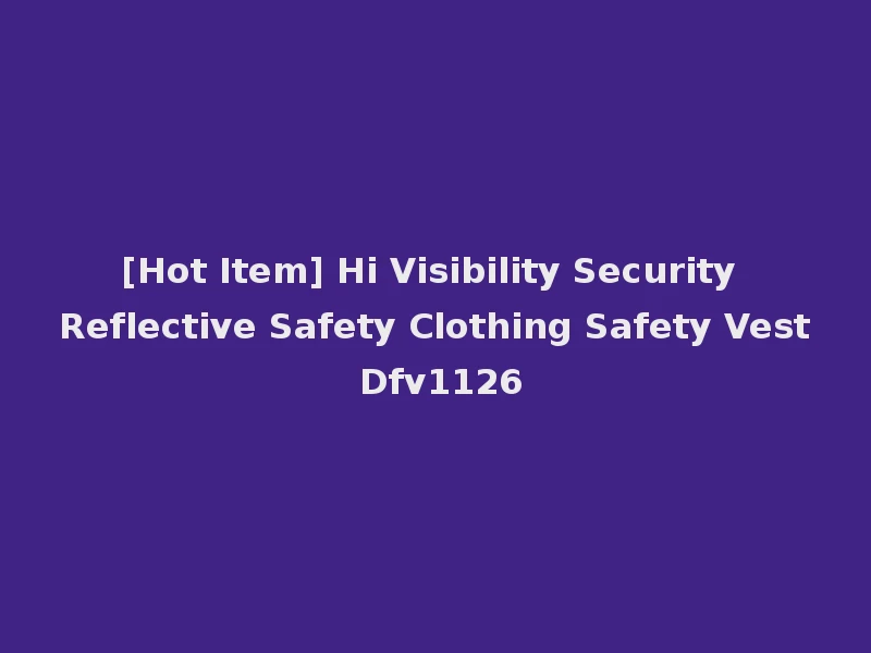[Hot Item] Hi Visibility Security Reflective Safety Clothing Safety Vest Dfv1126