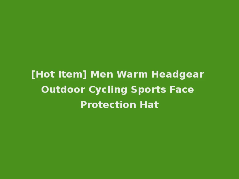 [Hot Item] Men Warm Headgear Outdoor Cycling Sports Face Protection Hat
