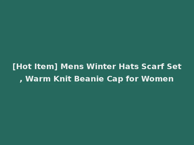 [Hot Item] Mens Winter Hats Scarf Set, Warm Knit Beanie Cap for Women