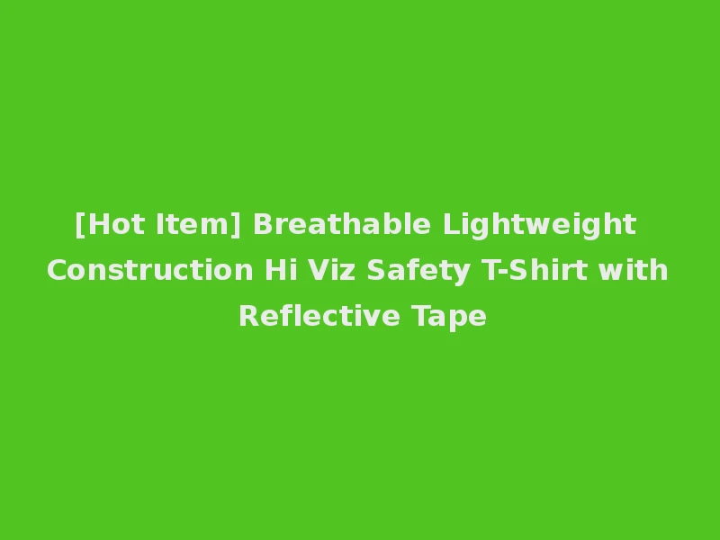 [Hot Item] Breathable Lightweight Construction Hi Viz Safety T-Shirt with Reflective Tape