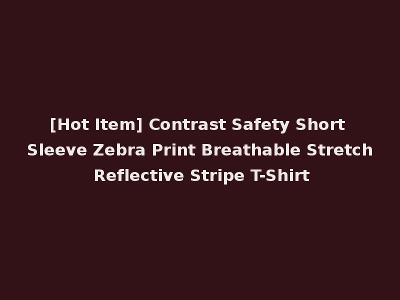 [Hot Item] Contrast Safety Short Sleeve Zebra Print Breathable Stretch Reflective Stripe T-Shirt