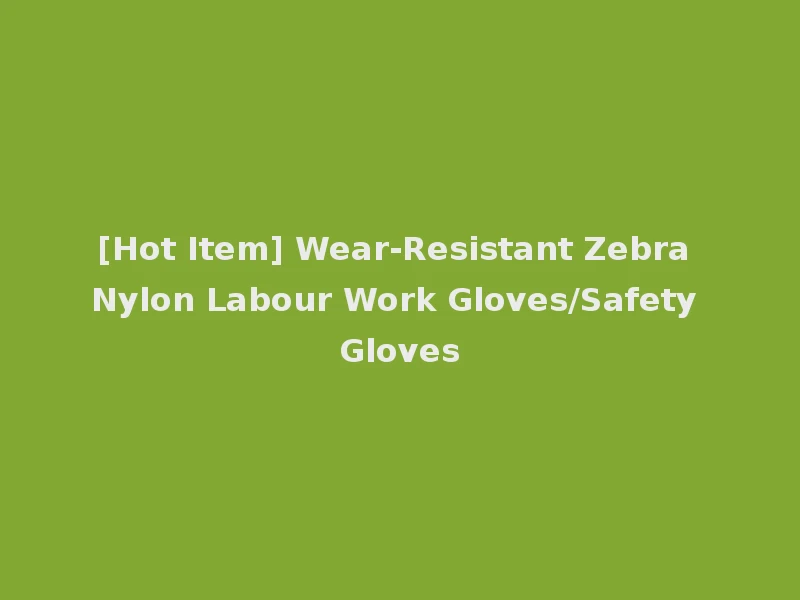 [Hot Item] Wear-Resistant Zebra Nylon Labour Work Gloves/Safety Gloves