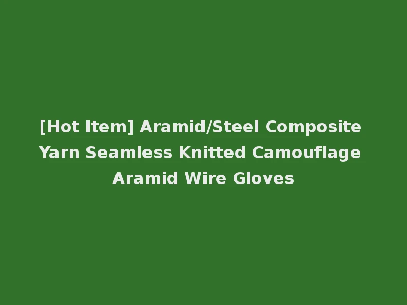 [Hot Item] Aramid/Steel Composite Yarn Seamless Knitted Camouflage Aramid Wire Gloves