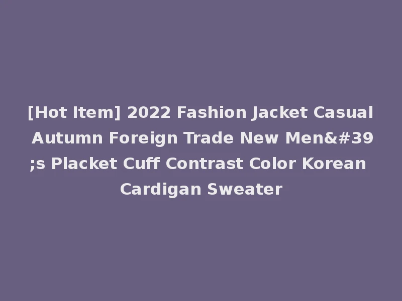 [Hot Item] 2022 Fashion Jacket Casual Autumn Foreign Trade New Men's Placket Cuff Contrast Color Korean Cardigan Sweater