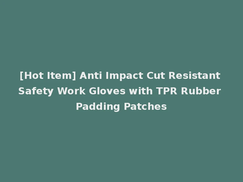 [Hot Item] Anti Impact Cut Resistant Safety Work Gloves with TPR Rubber Padding Patches