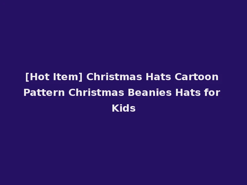 [Hot Item] Christmas Hats Cartoon Pattern Christmas Beanies Hats for Kids