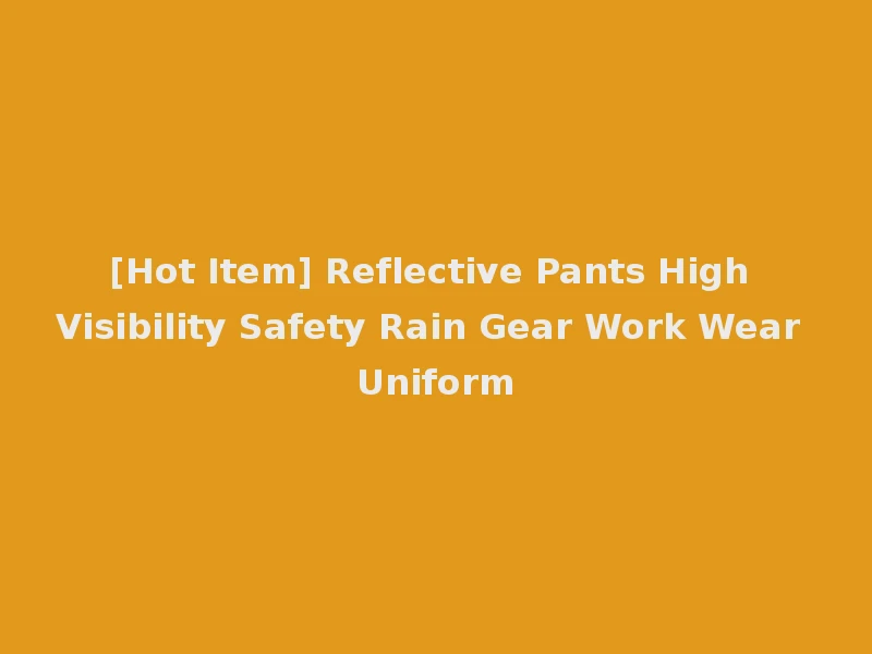 [Hot Item] Reflective Pants High Visibility Safety Rain Gear Work Wear Uniform