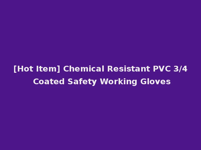 [Hot Item] Chemical Resistant PVC 3/4 Coated Safety Working Gloves