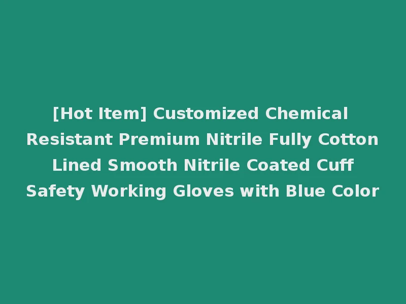 [Hot Item] Customized Chemical Resistant Premium Nitrile Fully Cotton Lined Smooth Nitrile Coated Cuff Safety Working Gloves with Blue Color