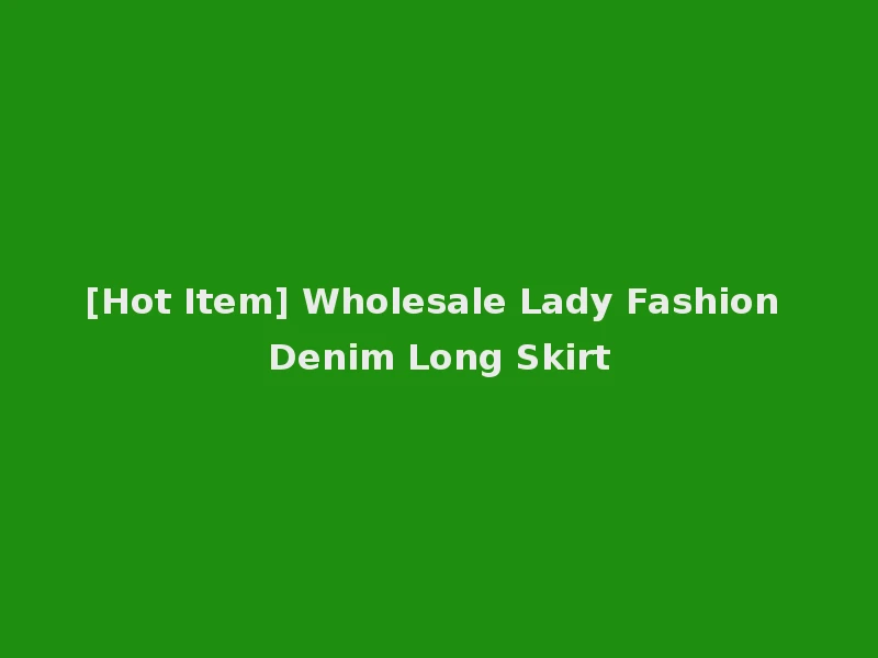 [Hot Item] Wholesale Lady Fashion Denim Long Skirt