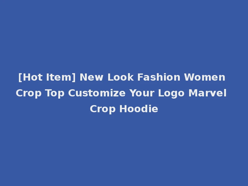 [Hot Item] New Look Fashion Women Crop Top Customize Your Logo Marvel Crop Hoodie