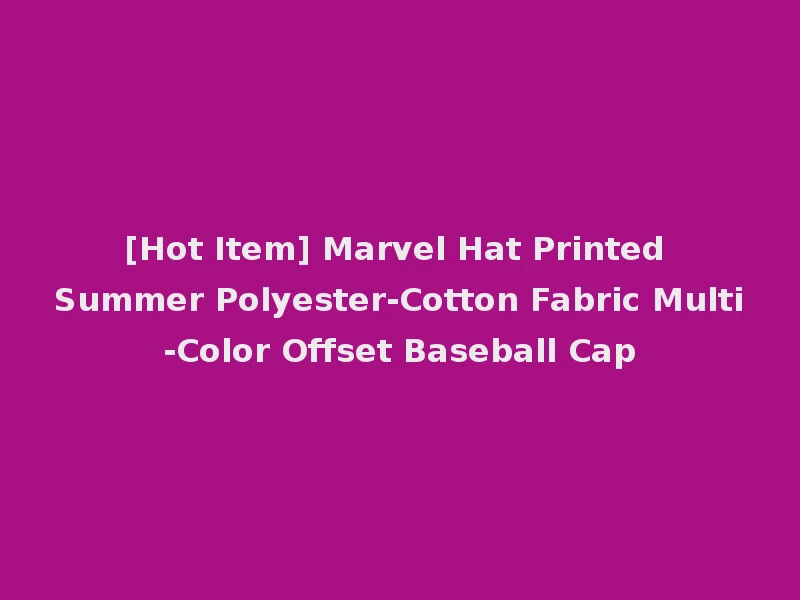 [Hot Item] Marvel Hat Printed Summer Polyester-Cotton Fabric Multi-Color Offset Baseball Cap