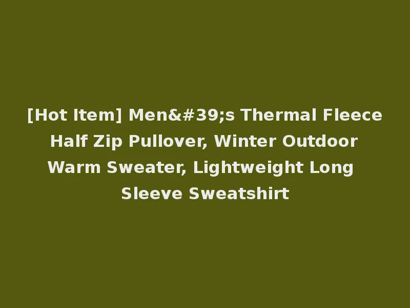 [Hot Item] Men's Thermal Fleece Half Zip Pullover, Winter Outdoor Warm Sweater, Lightweight Long Sleeve Sweatshirt