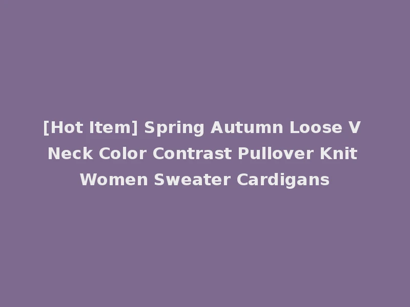 [Hot Item] Spring Autumn Loose V Neck Color Contrast Pullover Knit Women Sweater Cardigans
