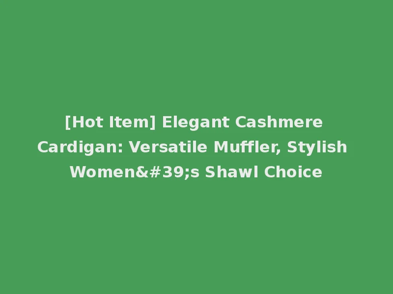[Hot Item] Elegant Cashmere Cardigan: Versatile Muffler, Stylish Women's Shawl Choice