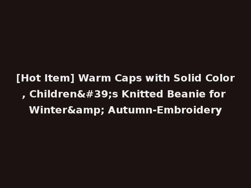 [Hot Item] Warm Caps with Solid Color, Children's Knitted Beanie for Winter& Autumn-Embroidery