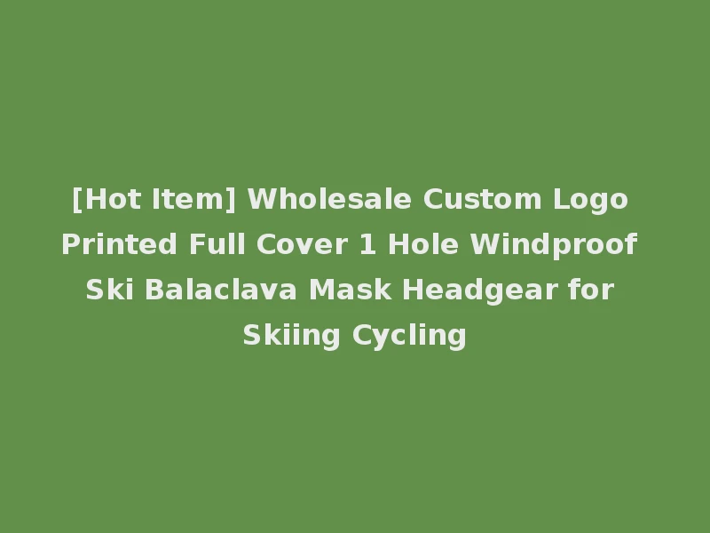 [Hot Item] Wholesale Custom Logo Printed Full Cover 1 Hole Windproof Ski Balaclava Mask Headgear for Skiing Cycling