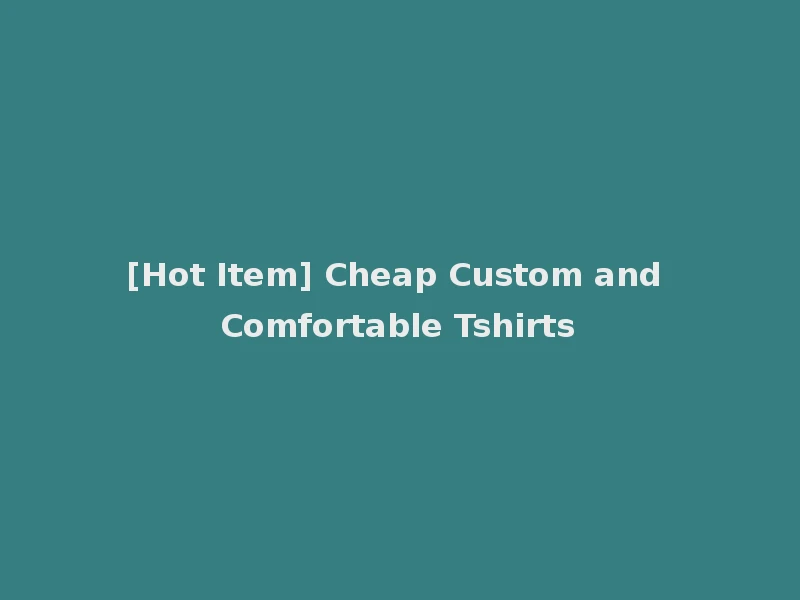 [Hot Item] Cheap Custom and Comfortable Tshirts