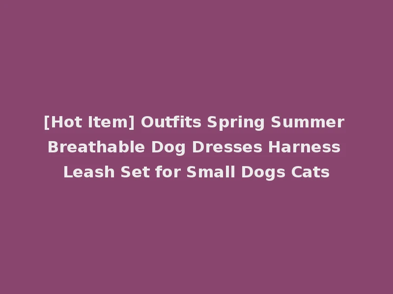 [Hot Item] Outfits Spring Summer Breathable Dog Dresses Harness Leash Set for Small Dogs Cats