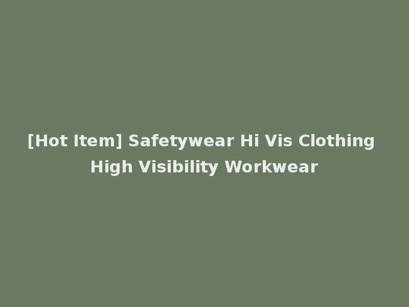 [Hot Item] Safetywear Hi Vis Clothing High Visibility Workwear
