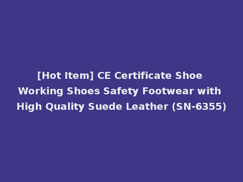 [Hot Item] CE Certificate Shoe Working Shoes Safety Footwear with High Quality Suede Leather (SN-6355)