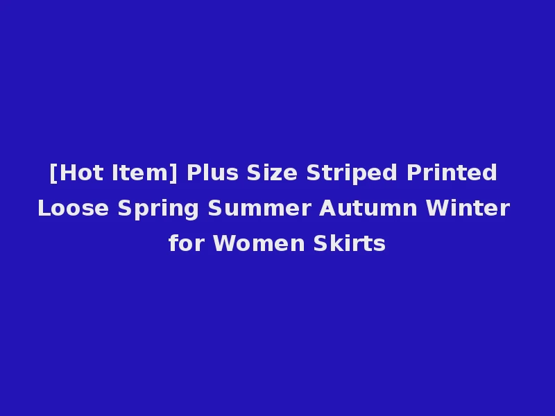 [Hot Item] Plus Size Striped Printed Loose Spring Summer Autumn Winter for Women Skirts