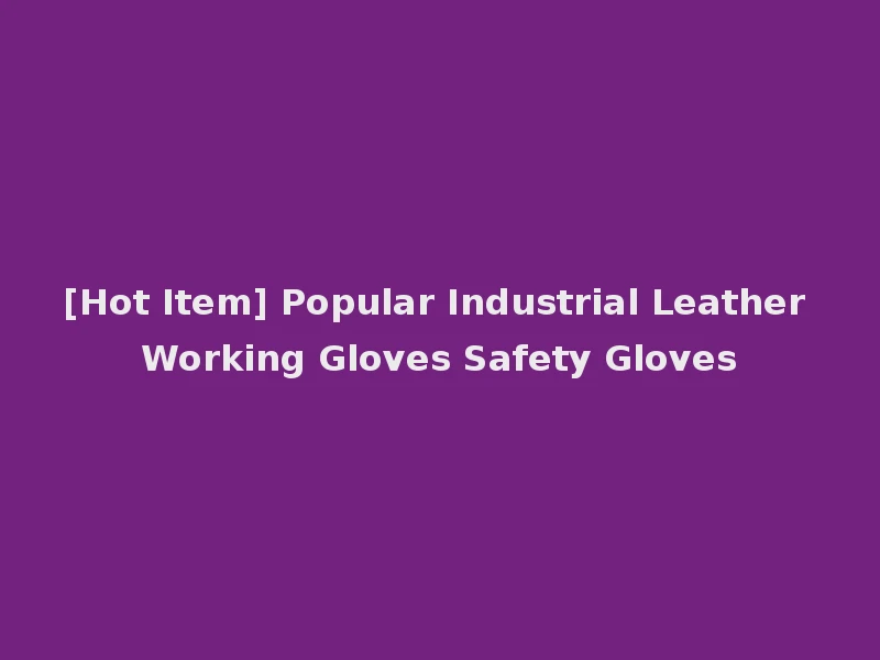 [Hot Item] Popular Industrial Leather Working Gloves Safety Gloves
